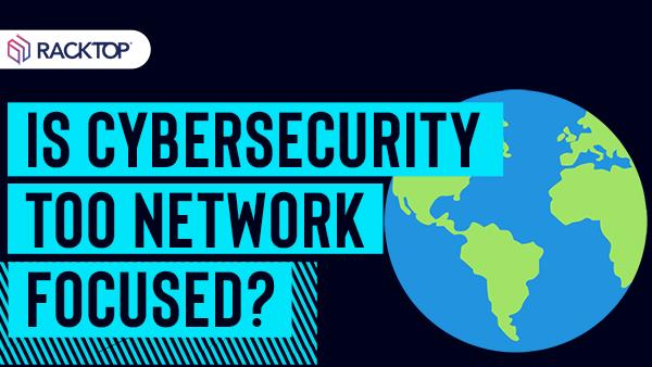 Is cybersecurity too network focused?